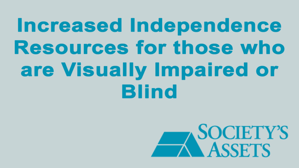 Increased Independence Resources for People who are Visually Impaired or Blind - by Society's Assets