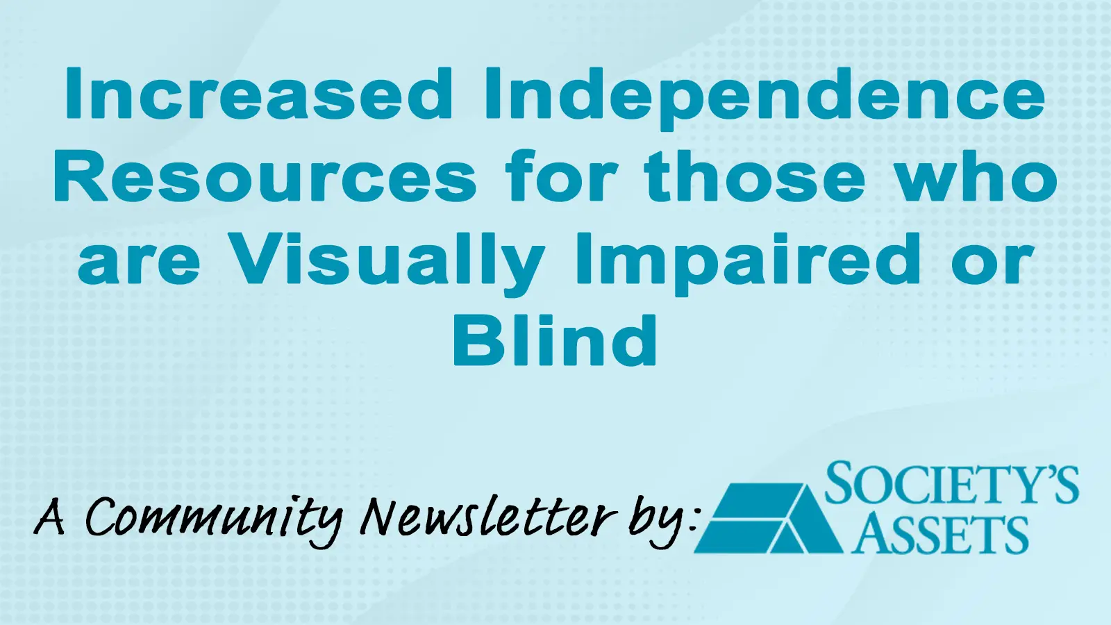 Increased Independence Resources for People who are Visually Impaired or Blind - by Society's Assets