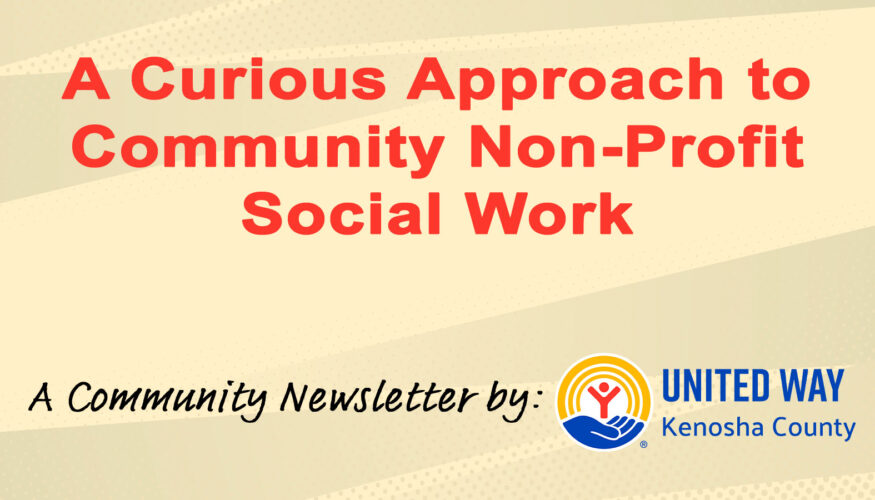 A Curious Approach to Community Non-Profit Social Work - A Community Newsletter by United Way of Kenosha County