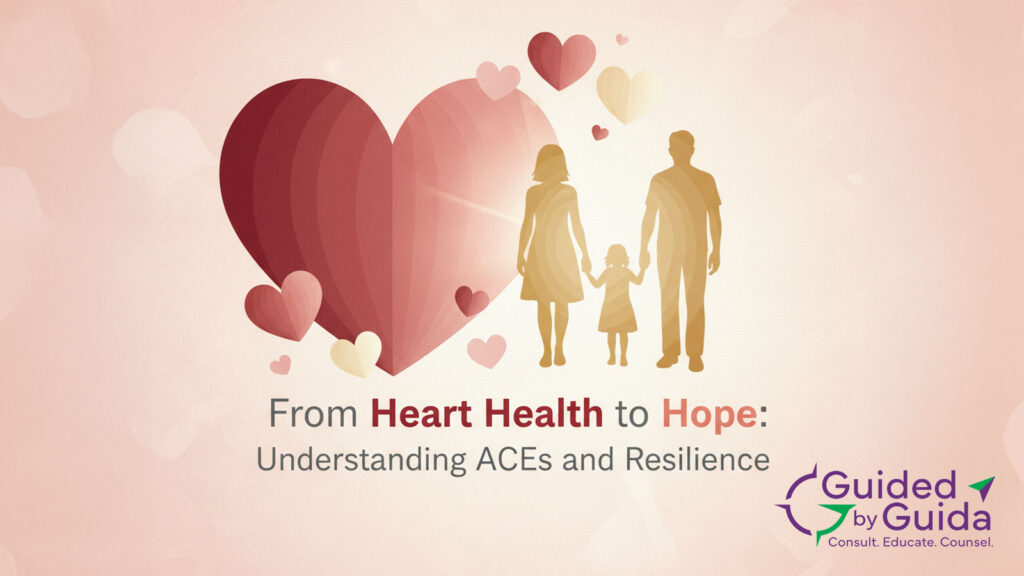 From Heart Health to Hope: Understanding ACEs and Resilience - Guided by Guida
