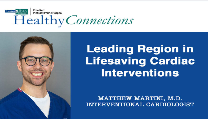 Froedtert South - Healthy Connections - Dr Matthew Martini Leading Region in Lifesaving Cardiac Interventions